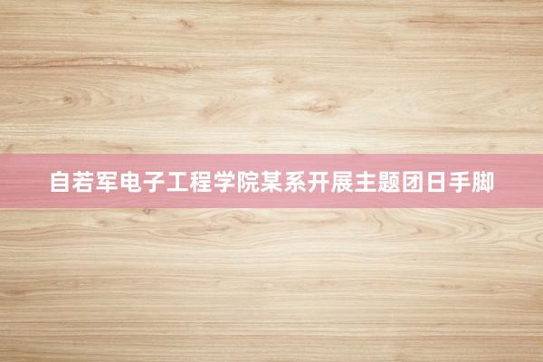 自若军电子工程学院某系开展主题团日手脚