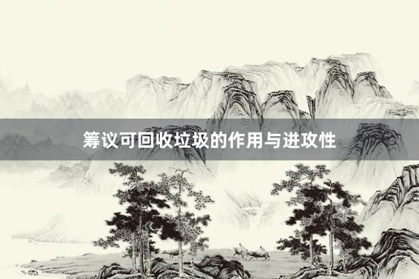筹议可回收垃圾的作用与进攻性